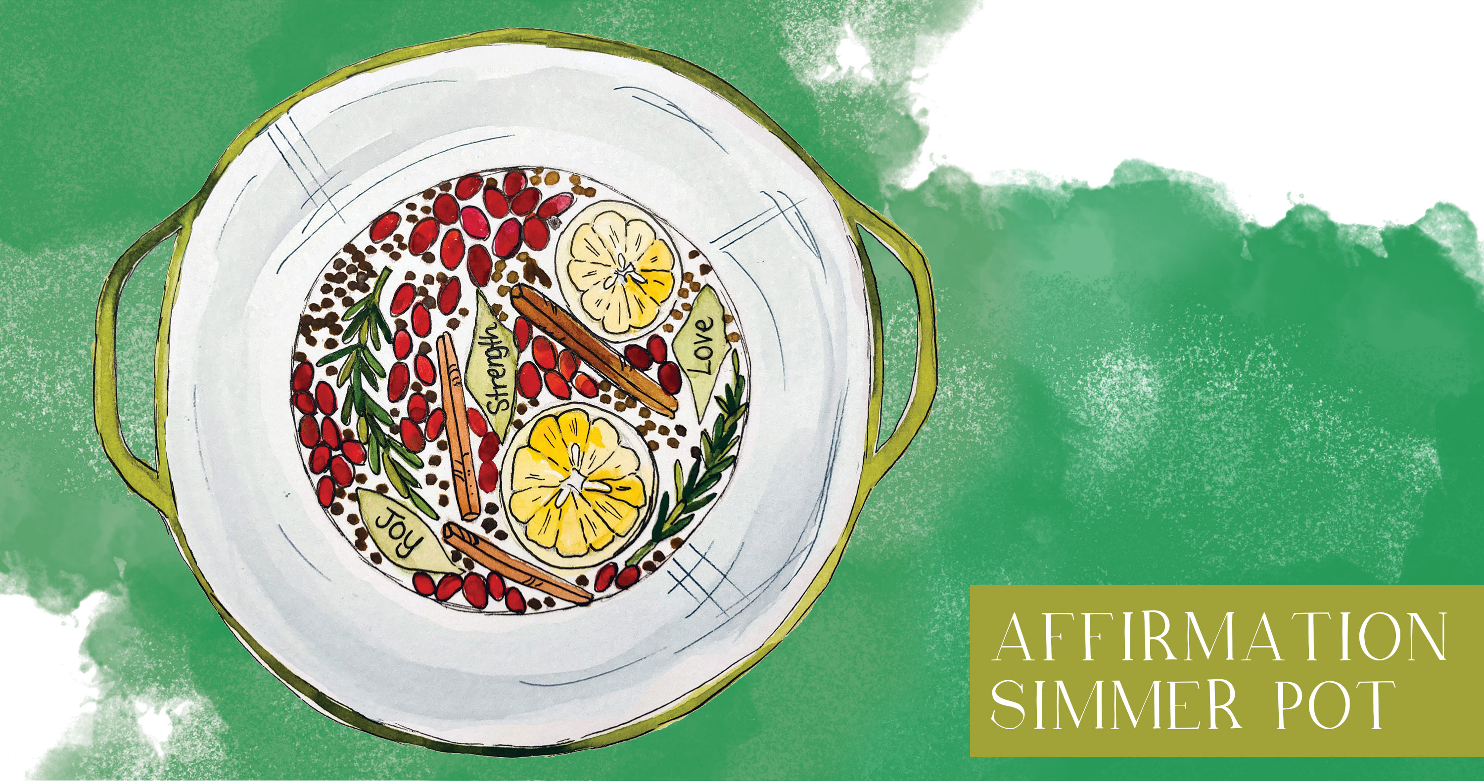 Image 1 (simmer pot): Hand-painted watercolor illustration of simmering potpourri, known as a simmer pot, which includes fruits, herbs, and spices collected in a light-green Dutch oven pot. The dried bay leaves have affirmations of "joy," "strength," and "love" written on them.